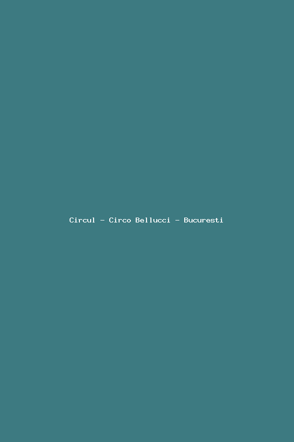 Circul - Circo Bellucci - Bucuresti